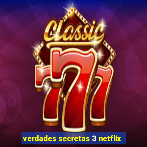 verdades secretas 3 netflix